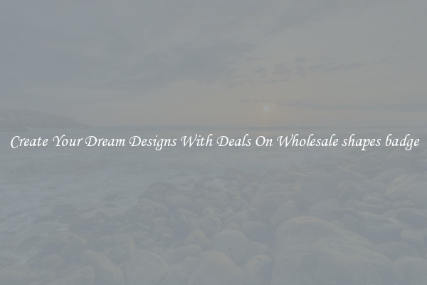 Create Your Dream Designs With Deals On Wholesale shapes badge