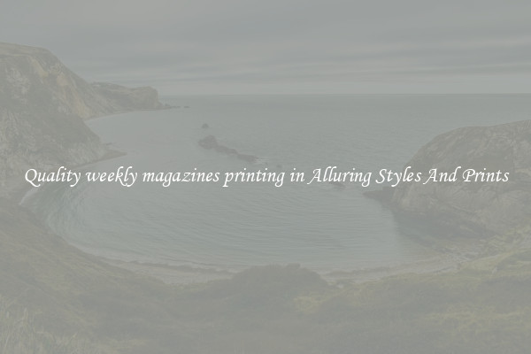 Quality weekly magazines printing in Alluring Styles And Prints
