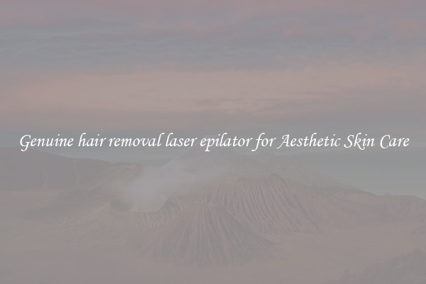 Genuine hair removal laser epilator for Aesthetic Skin Care