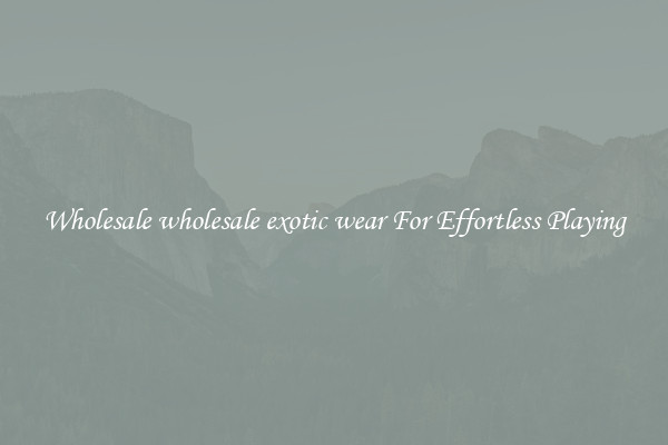 Wholesale wholesale exotic wear For Effortless Playing