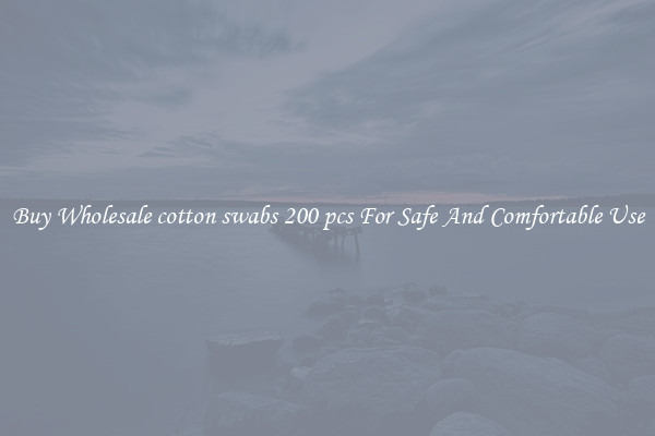 Buy Wholesale cotton swabs 200 pcs For Safe And Comfortable Use