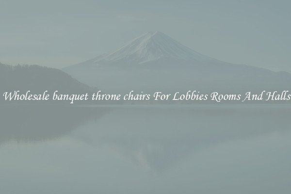 Wholesale banquet throne chairs For Lobbies Rooms And Halls