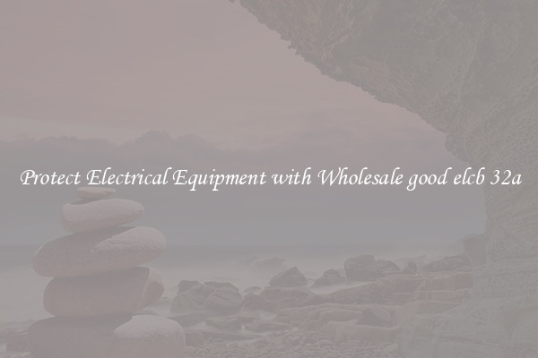 Protect Electrical Equipment with Wholesale good elcb 32a
