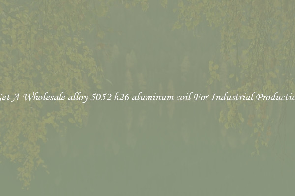 Get A Wholesale alloy 5052 h26 aluminum coil For Industrial Production