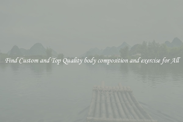 Find Custom and Top Quality body composition and exercise for All
