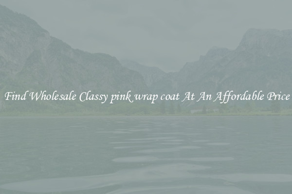Find Wholesale Classy pink wrap coat At An Affordable Price