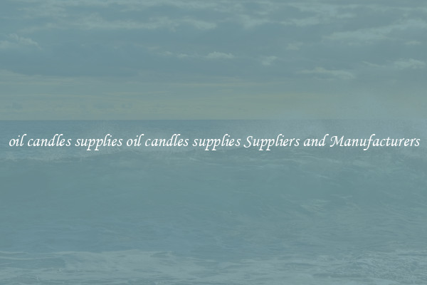 oil candles supplies oil candles supplies Suppliers and Manufacturers