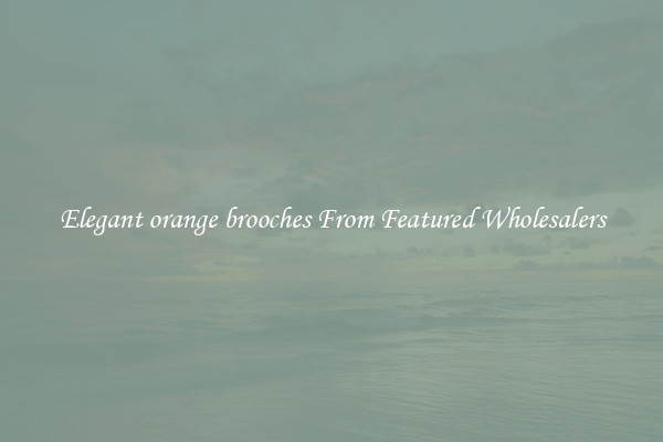 Elegant orange brooches From Featured Wholesalers