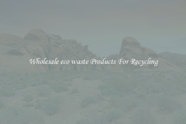 Wholesale eco waste Products For Recycling