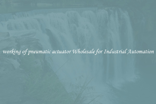  working of pneumatic actuator Wholesale for Industrial Automation 