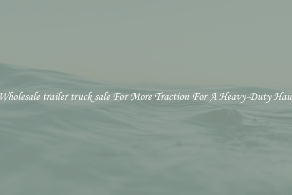 Wholesale trailer truck sale For More Traction For A Heavy-Duty Haul