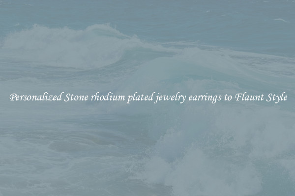 Personalized Stone rhodium plated jewelry earrings to Flaunt Style