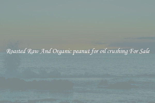 Roasted Raw And Organic peanut for oil crushing For Sale