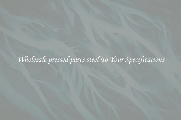 Wholesale pressed parts steel To Your Specifications
