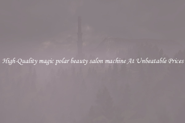 High-Quality magic polar beauty salon machine At Unbeatable Prices